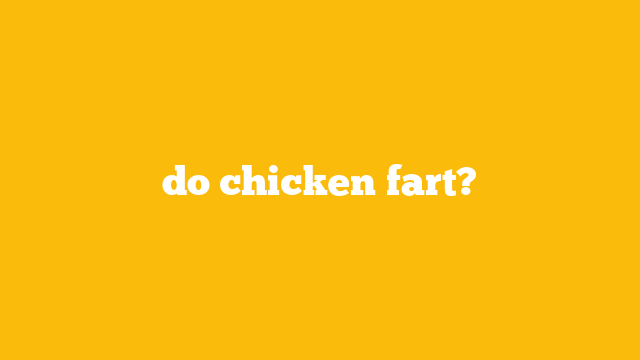 do chicken fart?